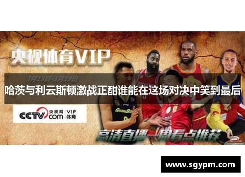 哈茨与利云斯顿激战正酣谁能在这场对决中笑到最后