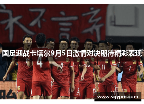 国足迎战卡塔尔9月5日激情对决期待精彩表现