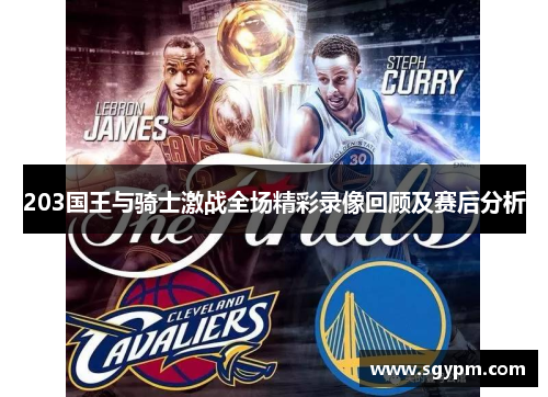 203国王与骑士激战全场精彩录像回顾及赛后分析