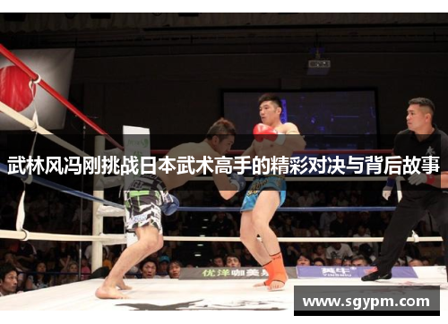 武林风冯刚挑战日本武术高手的精彩对决与背后故事